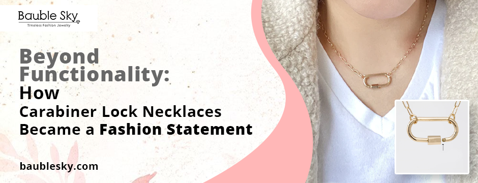 Beyond Functionality: How Carabiner Lock Necklaces Became a Fashion Statement