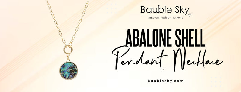 Exploring the Timeless Elegance and Symbolism of Abalone Shell Pendant Necklaces
